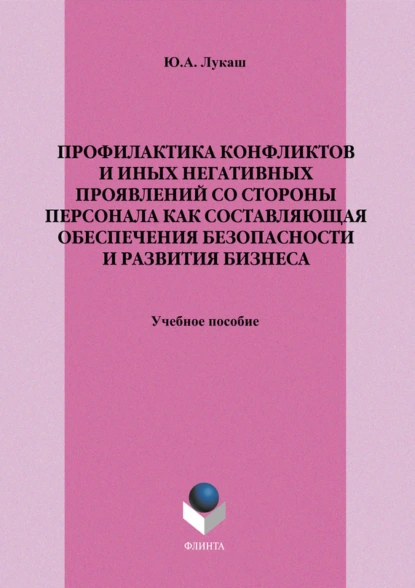 Обложка книги Профилактика конфликтов и иных негативных проявлений со стороны персонала как составляющая обеспечения безопасности и развития бизнеса. Учебное пособие, Ю. А. Лукаш