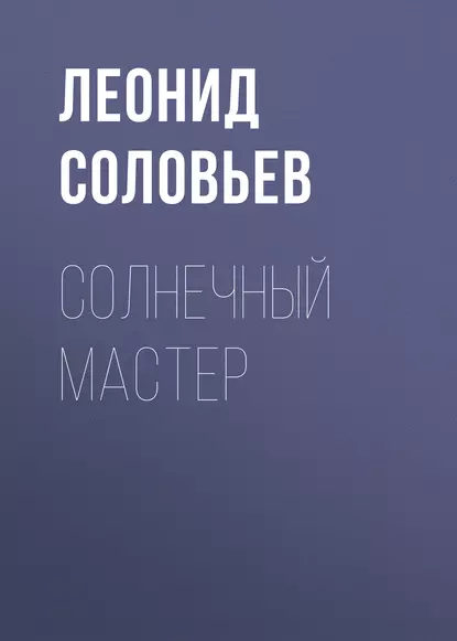 Обложка книги Солнечный мастер, Леонид Соловьев