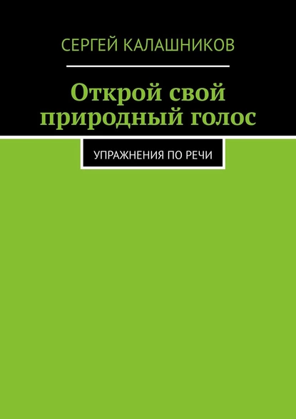 Обложка книги Открой свой природный голос. Упражнения по речи, Сергей Калашников