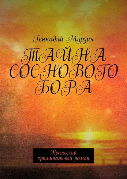 Геннадий Мурзин — Тайна соснового бора. Уральский криминальный роман