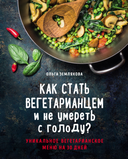 Ольга Землякова - Как стать вегетарианцем и не умереть с голоду?