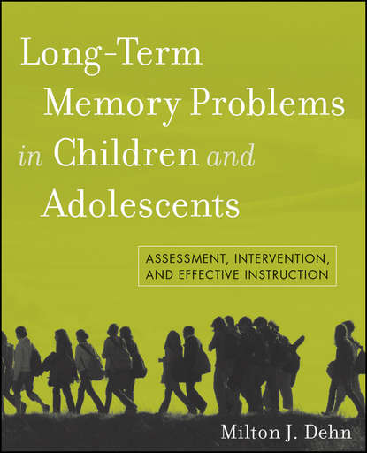 Long-Term Memory Problems in Children and Adolescents. Assessment, Intervention, and Effective Instruction (Milton Dehn J.). 