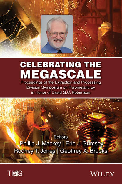 

Celebrating the Megascale. Proceedings of the Extraction and Processing Division Symposium on Pyrometallurgy in Honor of David G.C. Robertson