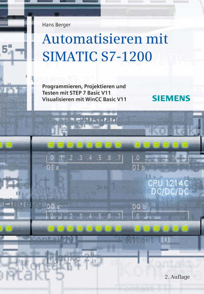 

Automatisieren mit SIMATIC S7-1200. Programmieren, Projektieren und Testen mit STEP 7 Basic V11; Visualisieren mit WinCC Basic V11