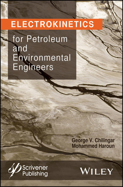 G. V. Chilingar - Electrokinetics for Petroleum and Environmental Engineers