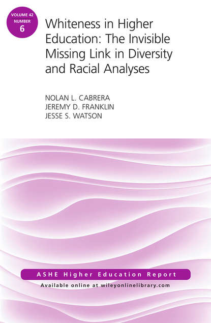 

Whiteness in Higher Education: The Invisible Missing Link in Diversity and Racial Analyses: ASHE Higher Education Report, Volume 42, Number 6
