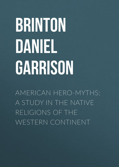 American Hero-Myths: A Study in the Native Religions of the Western Continent (Brinton Daniel Garrison). 