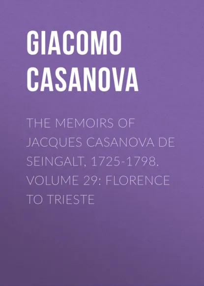 Обложка книги The Memoirs of Jacques Casanova de Seingalt, 1725-1798. Volume 29: Florence to Trieste, Giacomo Casanova