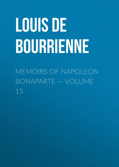 Louis de Bourrienne — Memoirs of Napoleon Bonaparte — Volume 15