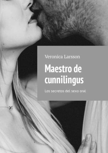Veronica Larsson - Maestro de cunnilingus. Los secretos del sexo oral