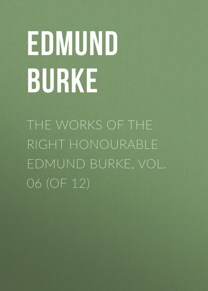 The Works of the Right Honourable Edmund Burke, Vol. 06 (of 12) (Edmund Burke). 