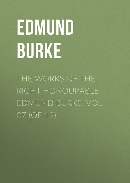 The Works of the Right Honourable Edmund Burke, Vol. 07 (of 12) (Edmund Burke). 