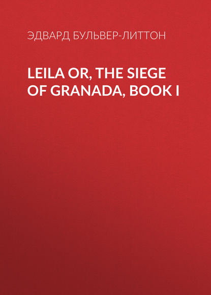 Эдвард Бульвер-Литтон — Leila or, the Siege of Granada, Book I