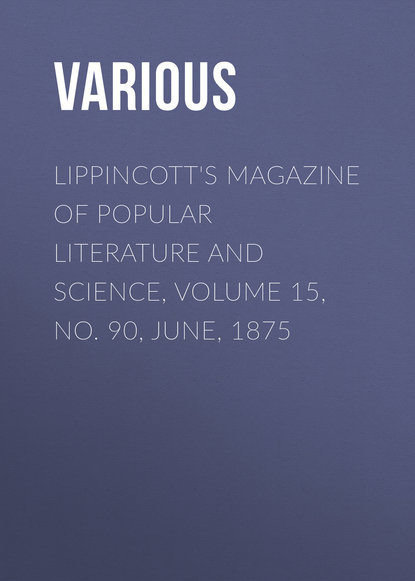Various — Lippincott's Magazine of Popular Literature and Science, Volume 15, No. 90, June, 1875