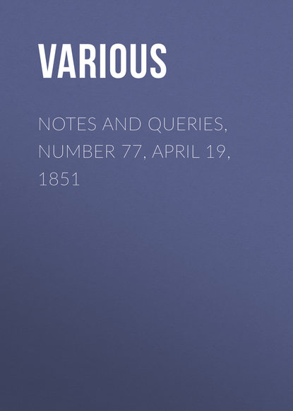 Notes and Queries, Number 77, April 19, 1851 - Various