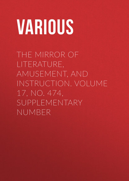 Various — The Mirror of Literature, Amusement, and Instruction. Volume 17, No. 474, Supplementary Number