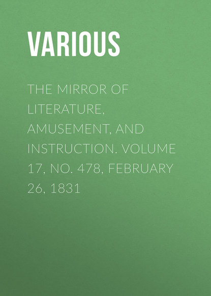 The Mirror of Literature, Amusement, and Instruction. Volume 17, No. 478, February 26, 1831 - Various
