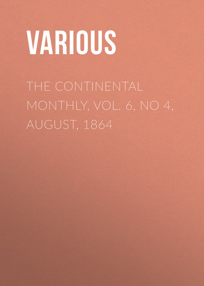 The Continental Monthly, Vol. 6, No 4, August, 1864 - Various