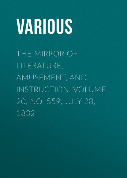 Various — The Mirror of Literature, Amusement, and Instruction. Volume 20, No. 559, July 28, 1832