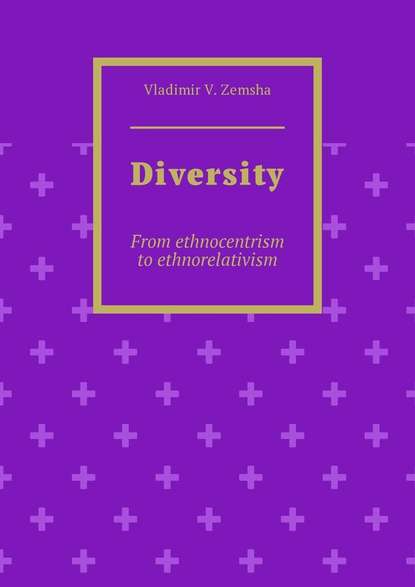 Vladimir V. Zemsha - Diversity. From ethnocentrism to ethnorelativism