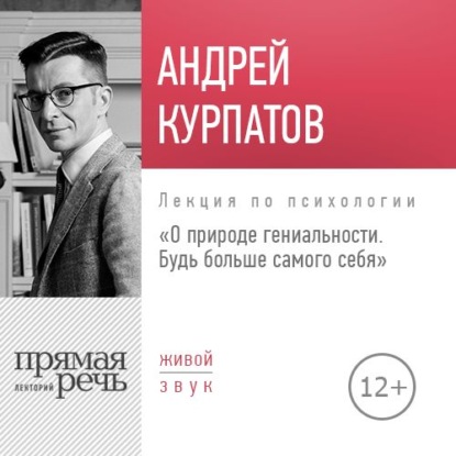 Андрей Курпатов — Лекция «О природе гениальности. Будь больше самого себя»