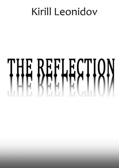 Кирилл Леонидов — The Reflection. A Collection of Novels