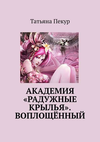 Татьяна Пекур - Академия «Радужные крылья». Воплощённый
