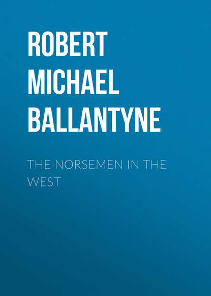 Robert Michael Ballantyne — The Norsemen in the West