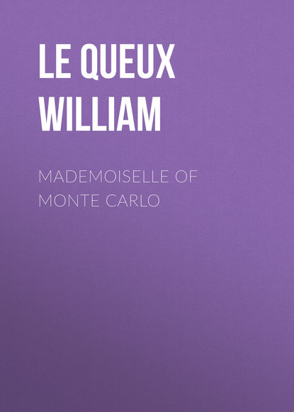 Le Queux William — Mademoiselle of Monte Carlo