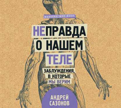 Андрей Сазонов - [Не]правда о нашем теле. Заблуждения, в которые мы верим