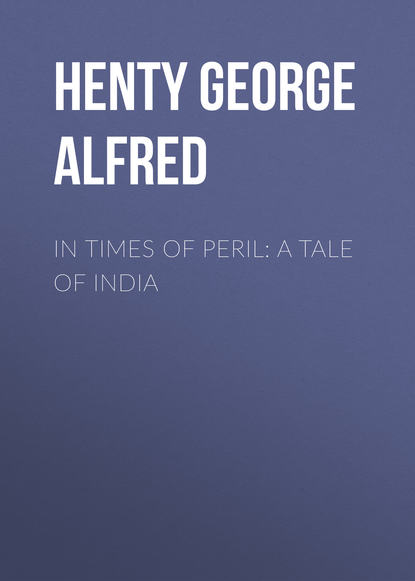 Henty George Alfred — In Times of Peril: A Tale of India