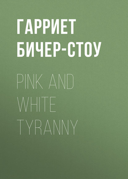 Гарриет Бичер-Стоу — Pink and White Tyranny