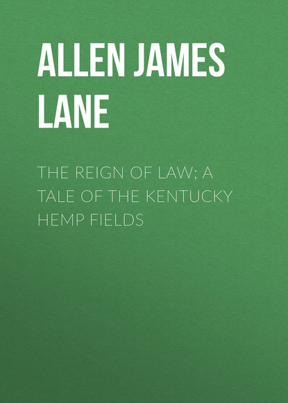 The Reign of Law; a tale of the Kentucky hemp fields (Allen James Lane). 