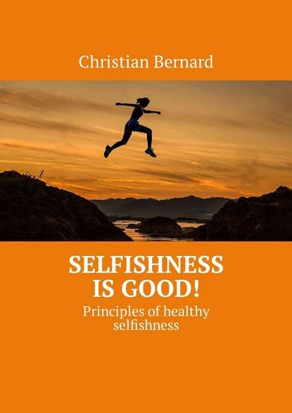Christian Bernard - Selfishness is good! Principles of healthy selfishness
