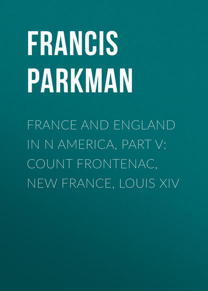 France and England in N America, Part V: Count Frontenac, New France, Louis XIV (Francis Parkman). 