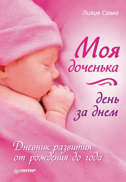Лилия Мефодьевна Савко - Моя доченька день за днем. Дневник развития от рождения до года