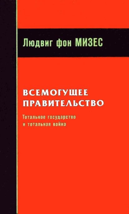 Обложка книги Всемогущее правительство: Тотальное государство и тотальная война, Людвиг фон Мизес