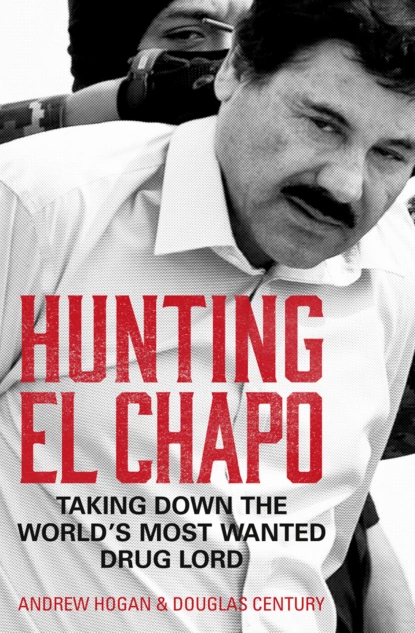 Обложка книги Hunting El Chapo: Taking down the world’s most-wanted drug-lord, Douglas  Century