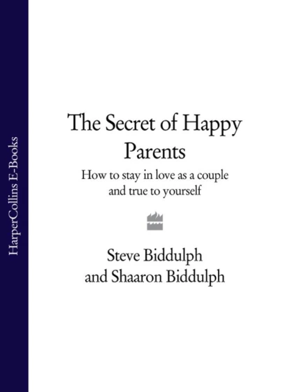 Обложка книги The Secret of Happy Parents: How to Stay in Love as a Couple and True to Yourself, Steve  Biddulph