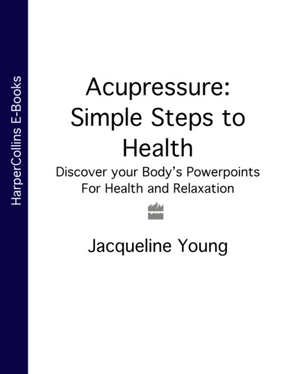 Jacqueline  Young - Acupressure: Simple Steps to Health: Discover your Body’s Powerpoints For Health and Relaxation