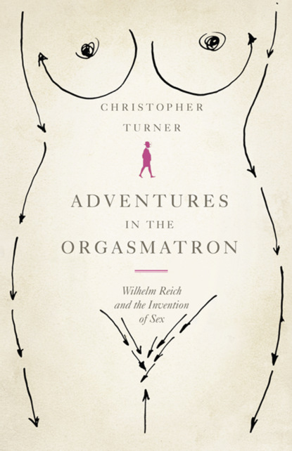 Adventures in the Orgasmatron: Wilhelm Reich and the Invention of Sex (Christopher  Turner). 