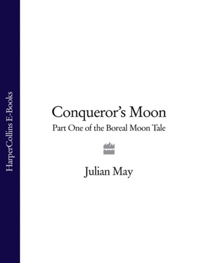 Julian  May - Conqueror’s Moon: Part One of the Boreal Moon Tale