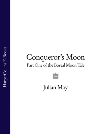 Обложка книги Conqueror’s Moon: Part One of the Boreal Moon Tale, Julian  May