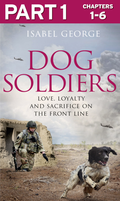Dog Soldiers: Part 1 of 3: Love, loyalty and sacrifice on the front line - Isabel  George