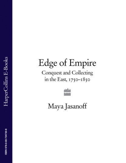 Edge of Empire: Conquest and Collecting in the East 1750-1850 (Maya  Jasanoff). 