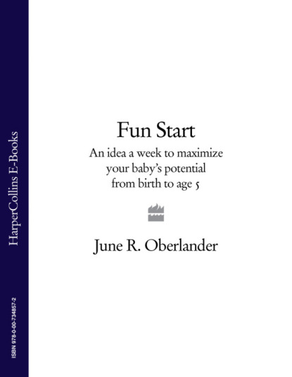 June Oberlander R. - Fun Start: An idea a week to maximize your baby’s potential from birth to age 5