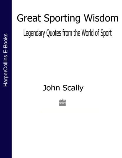 John  Scally - Great Sporting Wisdom: Legendary Quotes from the World of Sport