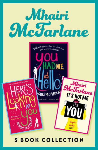 Mhairi McFarlane - Mhairi McFarlane 3-Book Collection: You Had Me at Hello, Here’s Looking at You and It’s Not Me, It’s You