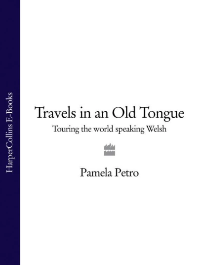 Обложка книги Travels in an Old Tongue: Touring the World Speaking Welsh, Pamela  Petro