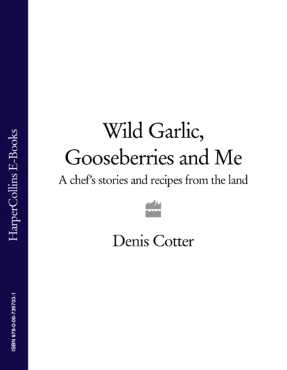 Обложка книги Wild Garlic, Gooseberries and Me: A chef’s stories and recipes from the land, Denis  Cotter